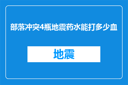 部落冲突4瓶地震药水能打多少血(部落冲突中，4瓶地震药水能造成多少伤害？)