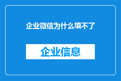 企业微信为什么填不了(企业微信为何无法填写？)