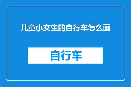 儿童小女生的自行车怎么画(如何绘制一个儿童小女生的自行车？)