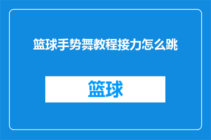 篮球手势舞教程接力怎么跳(如何学习篮球手势舞教程并成功接力？)