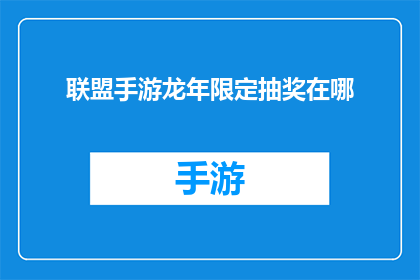 联盟手游龙年限定抽奖在哪(如何参与联盟手游龙年限定抽奖活动？)