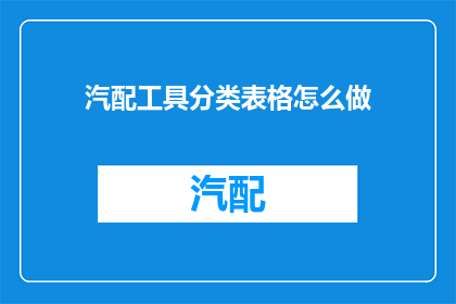 汽配工具分类表格怎么做(如何制作汽配工具分类表格？)