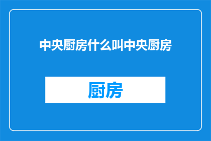中央厨房什么叫中央厨房(中央厨房是什么？探索其定义与功能)