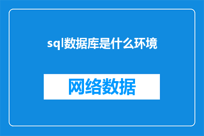 sql数据库是什么环境(您是否好奇过关于SQL数据库的运行环境？)