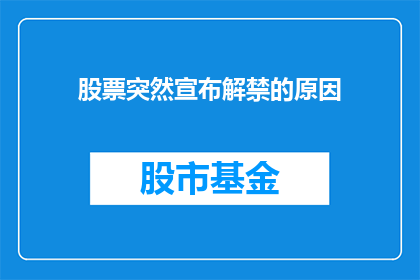 股票突然宣布解禁的原因(股票解禁背后的原因是什么？投资者应如何应对？)