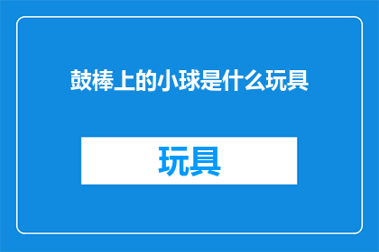 鼓棒上的小球是什么玩具(鼓棒上的小球是什么玩具？)