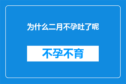 为什么二月不孕吐了呢(探究原因：二月为何成为不孕吐的特别时期？)