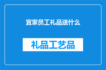 宜家员工礼品送什么(宜家员工礼品应选什么？探索适合宜家员工的礼品选择)