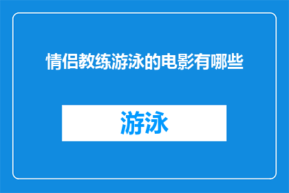 情侣教练游泳的电影有哪些(有哪些情侣电影是以游泳为背景，共同体验水中浪漫的？)
