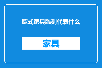 欧式家具雕刻代表什么(欧式家具雕刻代表了什么？)