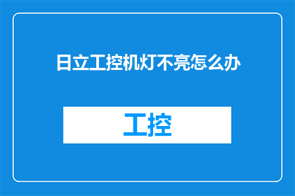 日立工控机灯不亮怎么办(日立工控机灯不亮，该如何解决？)