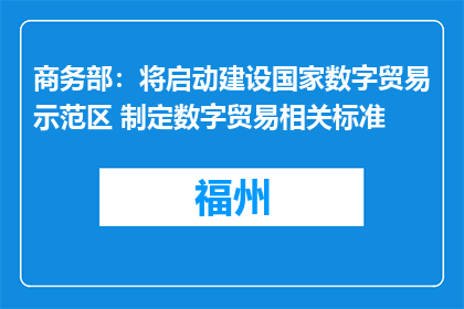 商务部：将启动建设国家数字贸易示范区 制定数字贸易相关标准