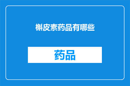 槲皮素药品有哪些(槲皮素药品的多样性：探索其广泛的应用领域)