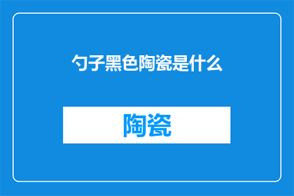勺子黑色陶瓷是什么(黑色陶瓷勺子的神秘面纱：是什么让它们如此引人注目？)