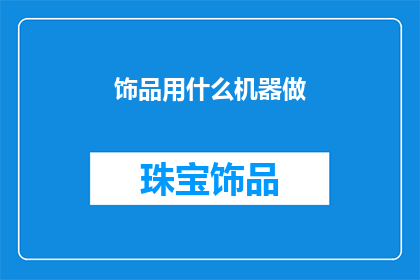 饰品用什么机器做(如何利用机器制作饰品？)
