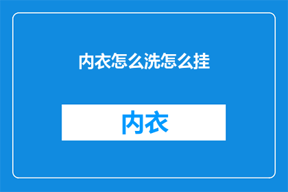 内衣怎么洗怎么挂(如何正确清洗和悬挂内衣？)