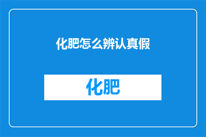 化肥怎么辨认真假(如何鉴别化肥的真伪？)