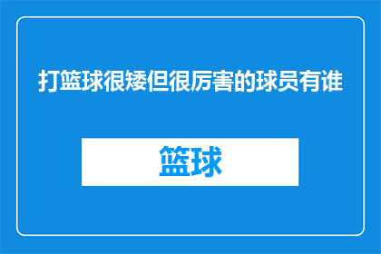 打篮球很矮但很厉害的球员有谁(谁在篮球场上以矮小之躯展现出惊人实力？)