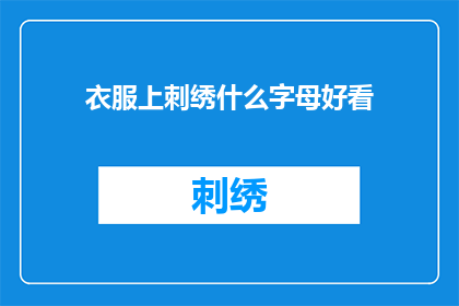 衣服上刺绣什么字母好看(如何挑选衣服上的刺绣字母以增添魅力？)