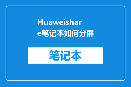 Huaweishare笔记本如何分屏(如何操作华为分享笔记本实现分屏功能？)