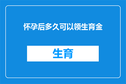 怀孕后多久可以领生育金(怀孕后多久可以领取生育津贴？)