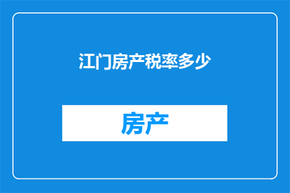 江门房产税率多少(江门房产税率是多少？)
