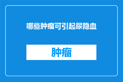哪些肿瘤可引起尿隐血(哪些肿瘤可能引起尿液隐血现象？)