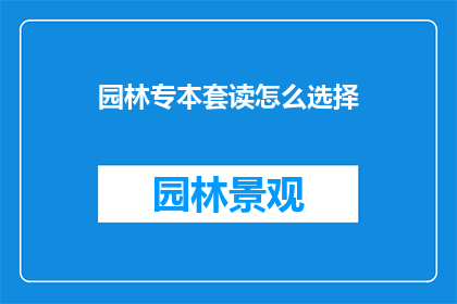 园林专本套读怎么选择(如何为园林专业本科生选择套读方案？)