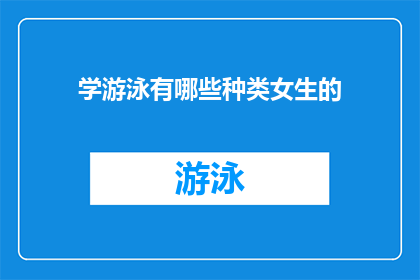 学游泳有哪些种类女生的(学游泳有哪些种类？女生们是否知道适合自己的游泳方式？)