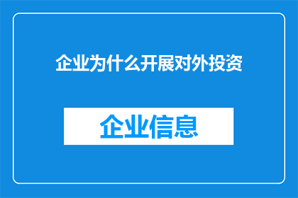 企业为什么开展对外投资(企业为何热衷于开展对外投资？)