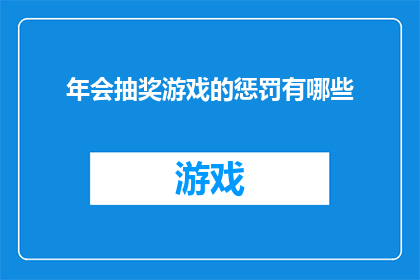 年会抽奖游戏的惩罚有哪些(年会抽奖游戏：你准备好接受哪些惩罚了吗？)