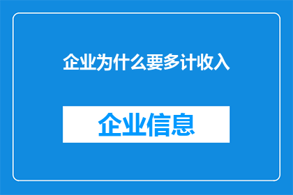 企业为什么要多计收入(企业为何频繁夸大收入数据？)