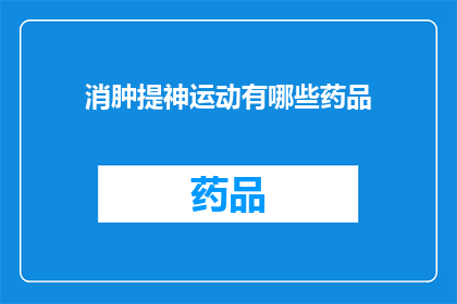 消肿提神运动有哪些药品(有哪些药品可以消肿提神？)