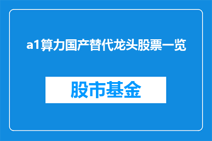 a1算力国产替代龙头股票一览(国产替代龙头股票一览：谁是a1算力领域的领军者？)