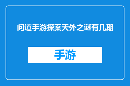 问道手游探案天外之谜有几期(问道手游中探案天外之谜的篇章究竟有几期？)