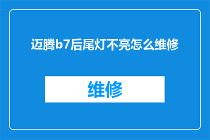 迈腾b7后尾灯不亮怎么维修(迈腾B7后尾灯不亮，该如何进行维修？)