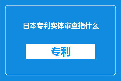 日本专利实体审查指什么(日本专利实体审查是什么？)