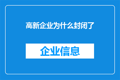 高新企业为什么封闭了(为什么高新企业突然关闭了？)