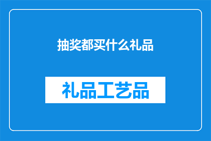 抽奖都买什么礼品(抽奖活动应选择哪些礼品？)