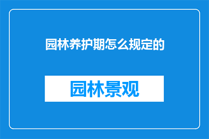 园林养护期怎么规定的(园林养护期规定标准是什么？)