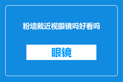 粉墙戴近视眼镜吗好看吗(是否佩戴粉墙眼镜能增添美感？)