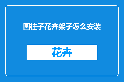 圆柱子花卉架子怎么安装(如何正确安装圆柱形花卉架子？)