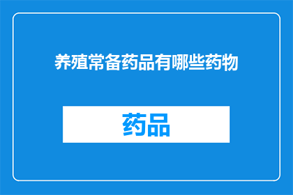 养殖常备药品有哪些药物(养殖业中必备的药品有哪些？)