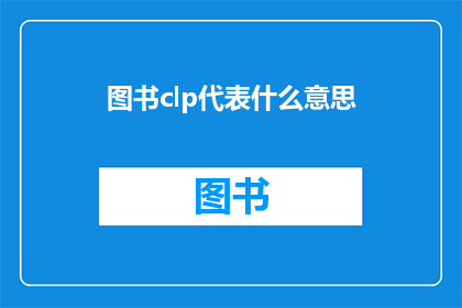图书clp代表什么意思(图书clp代表什么意思？一个关于图书信息编码的疑问句长标题)