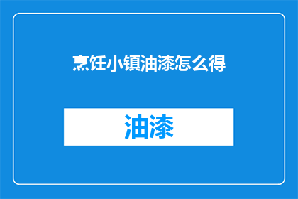 烹饪小镇油漆怎么得(如何获取烹饪小镇中的油漆？)