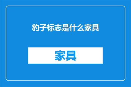 豹子标志是什么家具(豹子标志代表的家具种类有哪些？)