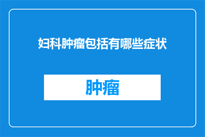 妇科肿瘤包括有哪些症状(妇科肿瘤的常见症状有哪些？)