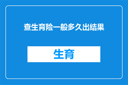 查生育险一般多久出结果(生育保险申请后多久能拿到结果？)