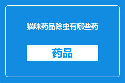 猫咪药品除虫有哪些药(猫咪除虫药品种类有哪些？)