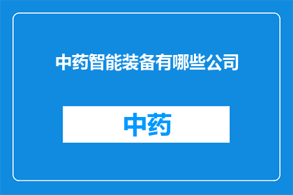 中药智能装备有哪些公司(哪些公司生产中药智能装备？)